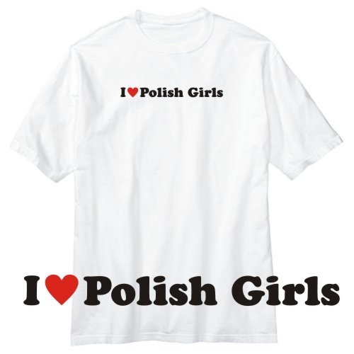 I Love Polish Girls (White) (30K)